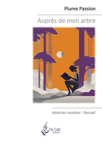 Couverture du livre « Auprès de mon arbre : Histoires insolites » de Passion Plume aux éditions 7e Ciel