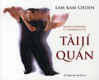 Couverture du livre « Manuel pratique et progressif de Taiji Quan » de Chuen Lam Kam aux éditions Courrier Du Livre