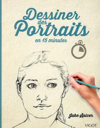 Couverture du livre « Dessiner des portraits en 15 minutes » de Jake Spicer aux éditions Vigot