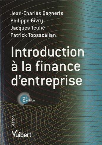 Couverture du livre « Introduction à la finance d'entreprise (2e édition) » de Jacques Teulie et Patrick Topsacalian et Jean-Charles Bagneris et Philippe Givry aux éditions Vuibert