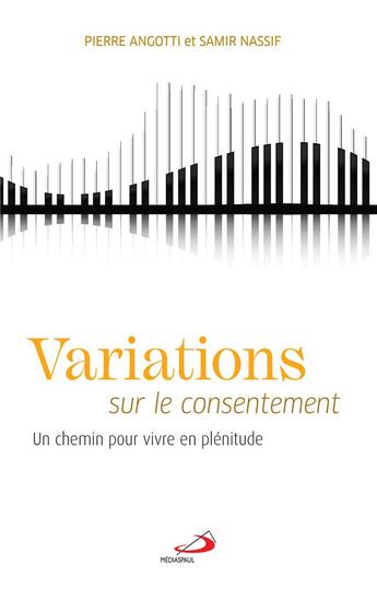 Couverture du livre « Variations sur le consentement ; un chemin pour vivre en plénitude » de Pierre Angotti et Samir Nassif aux éditions Mediaspaul