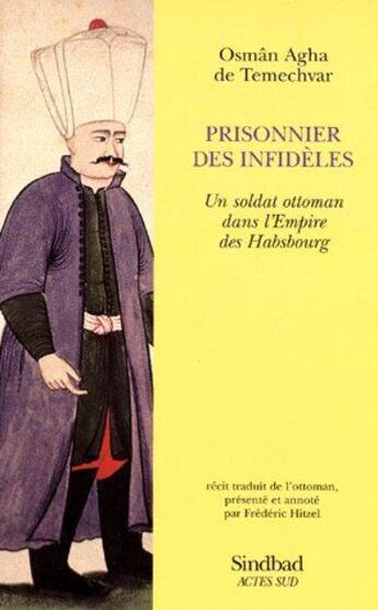 Couverture du livre « Prisonnier des infidèles, un soldat ottoman dans l'empire des Habsbourg » de Osman Agha De Temechvar aux éditions Sindbad