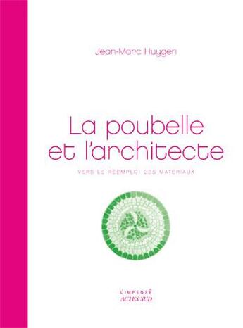 Couverture du livre « La poubelle et l'architecte ; vers le réemploi des matériaux » de Jean-Marc Huygen aux éditions Actes Sud