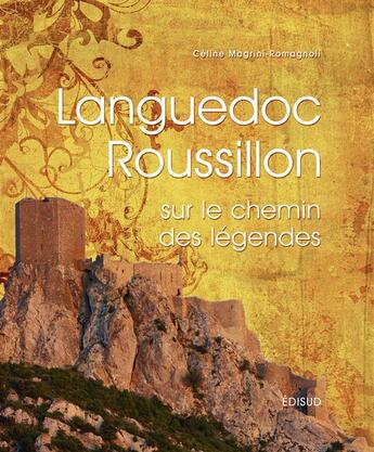 Couverture du livre « Languedoc-Roussillon ; sur le chemin des légendes » de Magrini-Romagnoli C. aux éditions Edisud