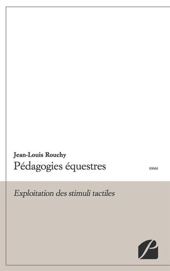 Couverture du livre « Pédagogies équestres ; exploitation des stimuli tactiles » de Jean-Louis Rouchy aux éditions Editions Du Panthéon