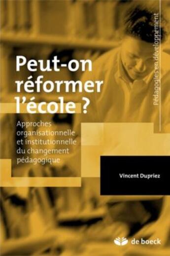 Couverture du livre « Peut-on réformer l'école ? approches organisationnelle et institutionnelle du changement éducatif » de Vincent Dupriez aux éditions De Boeck Superieur