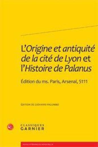 Couverture du livre « L'origine et antiquité de la cité de Lyon et l'histoire de Palanus ; édition du ms. Paris, Arsenal, 5111 » de  aux éditions Classiques Garnier