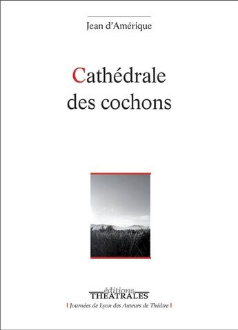 Couverture du livre « Cathédrale des cochons » de Jean D' Amerique aux éditions Theatrales