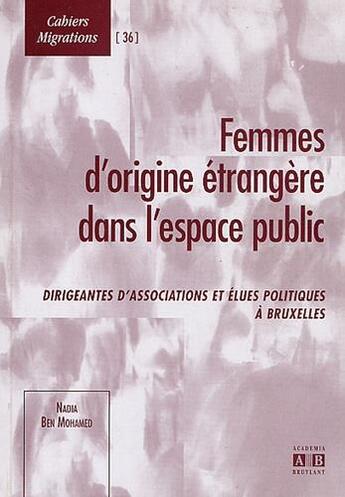 Couverture du livre « Femmes d'origine étrangère dans l'espace public ; dirigeantes d'associations et élues politiques à Bruxelles » de Nadia Ben Mohamed aux éditions Academia