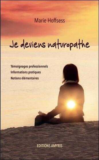 Couverture du livre « Je deviens naturopathe ; temoignages professionnels » de Marie Hoffsess aux éditions Amyris