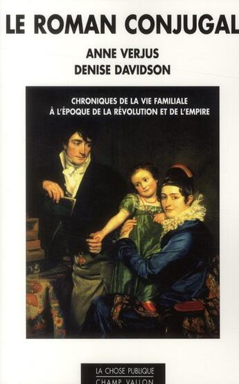 Couverture du livre « Le roman conjugal ; chroniques de la vie familiale à l'époque de la Révolution et de l'Empire » de Denise Davidson et Anne Verjus aux éditions Champ Vallon