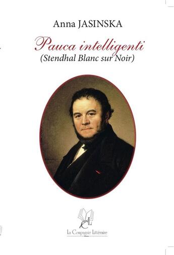 Couverture du livre « Pauca intelligenti ; Stendhal blanc sur noir » de Anna Jasinska aux éditions La Compagnie Litteraire