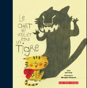 Couverture du livre « Le chat qui voulait être un tigre » de Jean Leroy et Berengere Delaporte aux éditions 400 Coups