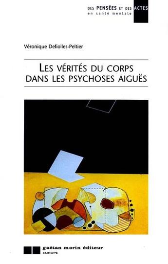 Couverture du livre « Les vérités du corps dans les psychoses aiguës » de Defiolles-Peltier Ve aux éditions Gaetan Morin