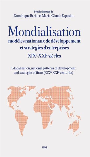 Couverture du livre « Mondialisation : Modèles nationaux de développement et stratégies d'entreprises XIXe-XXIe siècles » de Marie-Claude Esposito et Barjot/Dominique aux éditions Spm Lettrage