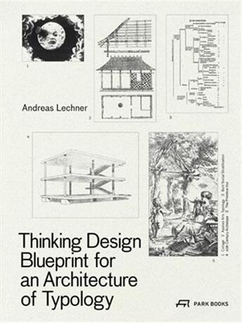 Couverture du livre « Thinking design : blueprint for an architecture of typology » de Andreas Lechner aux éditions Park Books