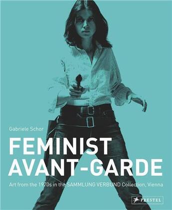 Couverture du livre « Feminist avant-garde - art of the 1970s in the sammlung verbund collection, vienna » de Gabriele Schor aux éditions Prestel