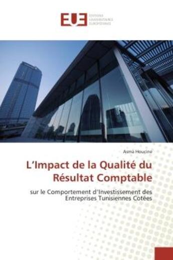 Couverture du livre « L'Impact de la Qualite du Resultat Comptable : Sur le Comportement d'Investissement des entreprises Tunisiennes cotees » de Asma Houcine aux éditions Editions Universitaires Europeennes