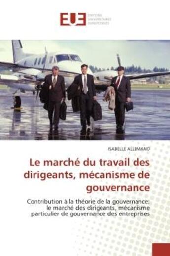 Couverture du livre « Le marche du travail des dirigeants, mecanisme de gouvernance - contribution a la theorie de la gouv » de Allemand Isabelle aux éditions Editions Universitaires Europeennes