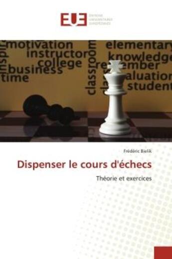 Couverture du livre « Dispenser le cours d'echecs - theorie et exercices » de Bielik Frederic aux éditions Editions Universitaires Europeennes