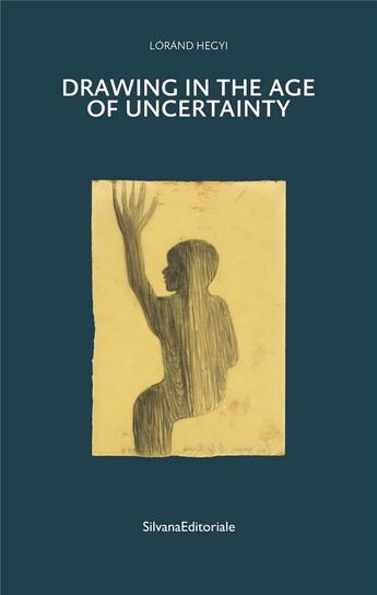 Couverture du livre « Drawing in the age of uncertainty » de Lorand Hegyi aux éditions Silvana