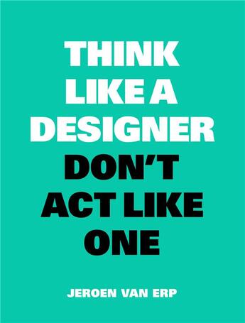 Couverture du livre « Think like a designer, don t act like one (new ed) » de Van Erp Jereon aux éditions Bis Publishers