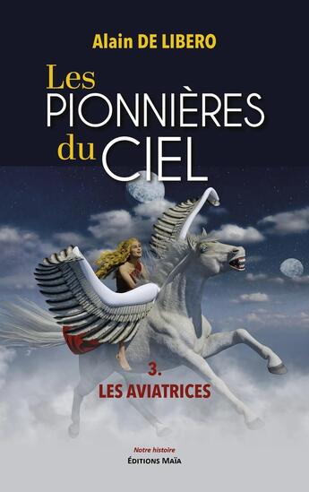 Couverture du livre « Les pionnières du ciel Tome 3 : Les aviatrices » de Alain De Libero aux éditions Editions Maia