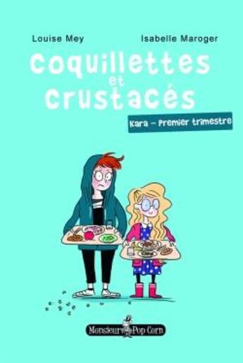 Couverture du livre « Coquillettes et crustacés ; Kara, premier trimestre » de Isabelle Maroger et Louise Mey aux éditions Monsieur Pop Corn