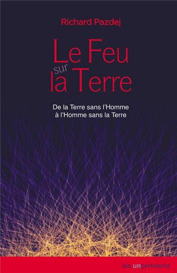 Couverture du livre « Le feu sur la terre : de la Terre sans l'Homme à l'Homme sans la Terre » de Richard Pazdej aux éditions Les Unpertinents