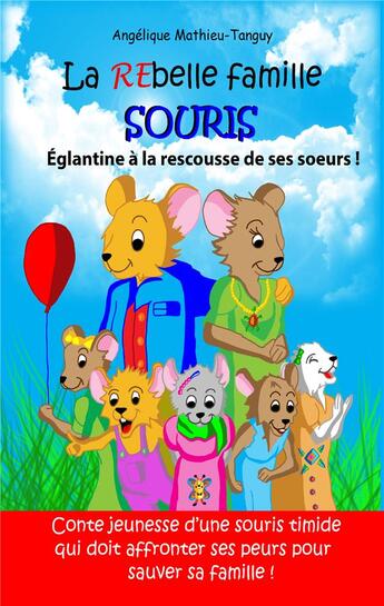 Couverture du livre « La rebelle famille souris : eglantine a la rescousse de ses soeurs ! - conte jeunesse d'une souris t » de Mathieu-Tanguy A. aux éditions Angelique Mathieu-tanguy