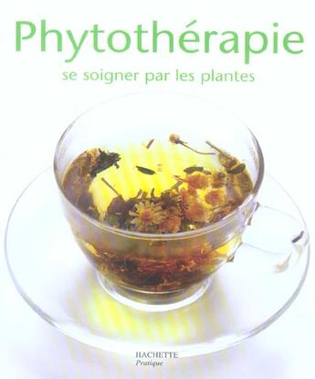 Couverture du livre « Phytotherapie ; Se Soigner Par Les Plantes » de Michel Toussaint aux éditions Hachette Pratique