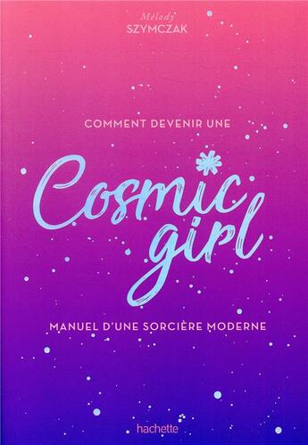 Couverture du livre « Comment devenir une cosmic girl ; manuel d'une sorcière moderne » de Melody Szymczak aux éditions Hachette Pratique