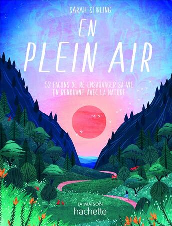 Couverture du livre « En plein air : 52 façons de ré-ensauvager sa vie en renouant avec la nature » de Sarah Stirling aux éditions Hachette Pratique