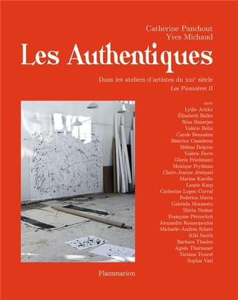 Couverture du livre « Les pionnières t.2 ; les authentiques, dans les ateliers d'artistes du XXIe siècle » de Yves Michaud et Catherine Panchout aux éditions Flammarion