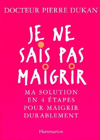 Couverture du livre « Je ne sais pas maigrir ; ma solution en étapes pour maigrir durablement » de Pierre Dukan aux éditions Flammarion