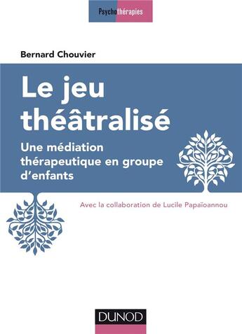 Couverture du livre « Le jeu théâtralisé ; une médiation thérapeutique en groupe d'enfants » de Bernard Chouvier aux éditions Dunod