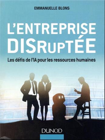 Couverture du livre « L'entreprise disruptée ; comment manager avec l'intelligence artificielle » de David Autissier et Emmanuelle Blons aux éditions Dunod