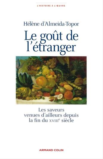 Couverture du livre « Le goût de l'étranger : Les saveurs venues d'ailleurs depuis la fin du XVIIIe siècle » de Hélène D' Almeida-Topor aux éditions Armand Colin