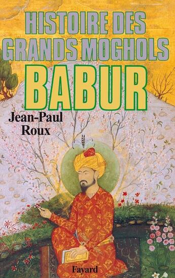 Couverture du livre « Bãbur : Histoire des Grands Moghols » de Jean-Paul Roux aux éditions Fayard