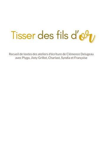 Couverture du livre « Tisser des fils d'or » de Clémence Delugeau aux éditions Books On Demand