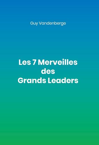 Couverture du livre « Les 7 Merveilles des Grands Leaders » de Guy Vandenberge aux éditions Books On Demand