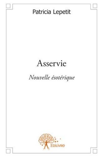 Couverture du livre « Asservie » de Patricia Lepetit aux éditions Edilivre