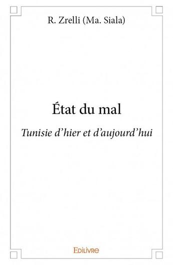 Couverture du livre « État du mal ; Tunisie d'hier et d'aujourd'hui » de R. Zrelli (Ma. Siala) aux éditions Edilivre