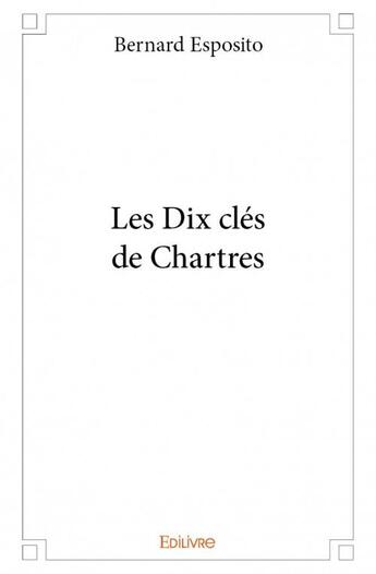 Couverture du livre « Les dix clés de Chartres » de Bernard Esposito aux éditions Edilivre