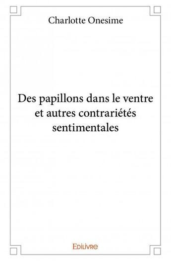 Couverture du livre « Des papillons dans le ventre et autres contrariétés sentimentales » de Charlotte Onesime aux éditions Edilivre