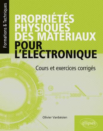 Couverture du livre « Propriétés physiques des matériaux pour l'électronique ; cours et exercices corrigés » de Olivier Vanbesien aux éditions Ellipses