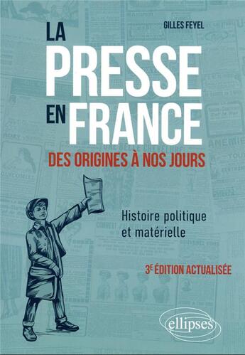 Couverture du livre « La presse en france des origines a nos jours. histoire politique et materielle - 3e edition actualis » de Gilles Feyel aux éditions Ellipses