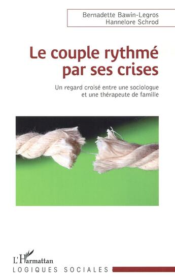 Couverture du livre « Le couple rythmé par ses crises ; une regard croisé entre une sociologue et une thérapeute de famille » de Hannelore Schrod et Bernadette Bawin-Legros aux éditions L'harmattan