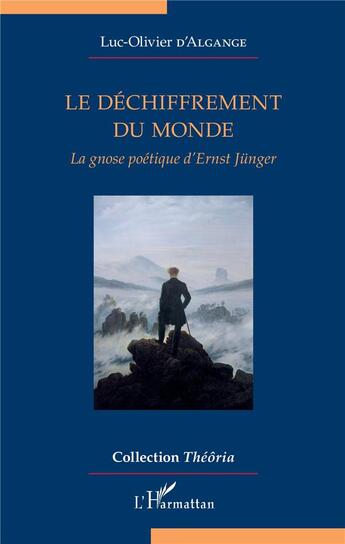 Couverture du livre « Le déchiffrement du monde ; la gnose poétique d'Ernst Jünger » de Luc-Olivier D' Algange aux éditions L'harmattan