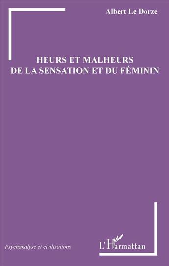 Couverture du livre « Heurs et malheurs de la sensation et du féminin » de Albert Le Dorze aux éditions L'harmattan